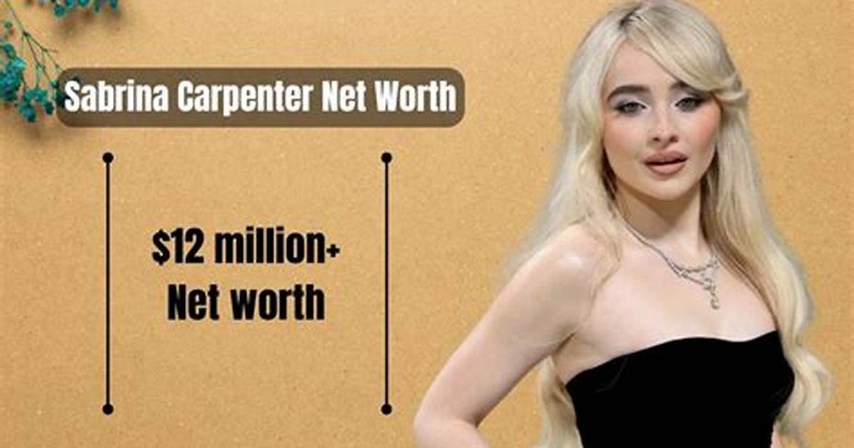 Uncovering the Opulent Net Worth of Sabrina Carpenter: a Comprehensive Analysis